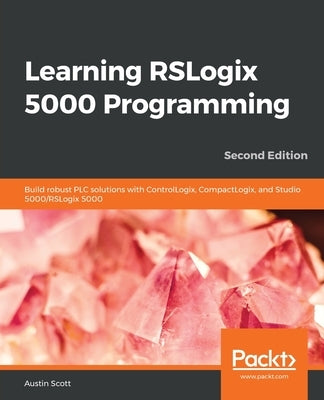 Learning RSLogix 5000 Programming: Build robust PLC solutions with ControlLogix, CompactLogix, and Studio 5000/RSLogix 5000 - Paperback | Diverse Reads