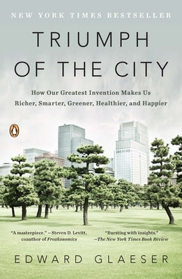 Triumph of the City: How Our Greatest Invention Makes Us Richer, Smarter, Greener, Healthier, and Happier - Paperback | Diverse Reads