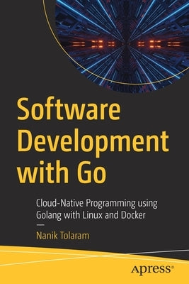 Software Development with Go: Cloud-Native Programming Using Golang with Linux and Docker - Paperback | Diverse Reads