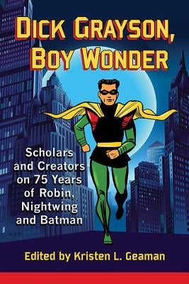 Dick Grayson, Boy Wonder: Scholars and Creators on 75 Years of Robin, Nightwing and Batman - Paperback | Diverse Reads