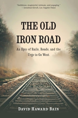 The Old Iron Road: An Epic of Rails, Roads, and the Urge to Go West - Paperback | Diverse Reads