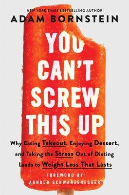 You Can't Screw This Up: Why Eating Takeout, Enjoying Dessert, and Taking the Stress Out of Dieting Leads to Weight Loss That Lasts - Hardcover | Diverse Reads