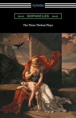 The Three Theban Plays: Antigone, Oedipus the King, and Oedipus at Colonus (Translated by Francis Storr with Introductions by Richard C. Jebb) - Paperback | Diverse Reads