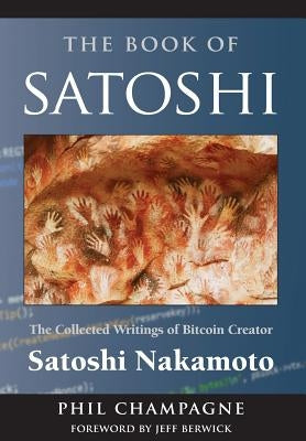 The Book of Satoshi: The Collected Writings of Bitcoin Creator Satoshi Nakamoto - Hardcover | Diverse Reads