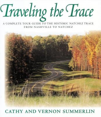 Traveling the Trace: A Complete Tour Guide to the Historic Natchez Trace from Nashville to Natchez - Paperback | Diverse Reads