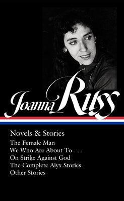 Joanna Russ: Novels & Stories (Loa #373): The Female Man / We Who Are about to . . . / On Strike Against God / The Complet E Alyx Stories / Other Stor - Hardcover