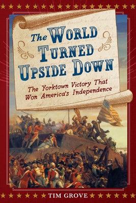 The World Turned Upside Down: The Yorktown Victory That Won America's Independence - Hardcover | Diverse Reads