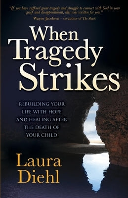 When Tragedy Strikes: Rebuilding Your Life with Hope and Healing after the Death of Your Child - Paperback | Diverse Reads