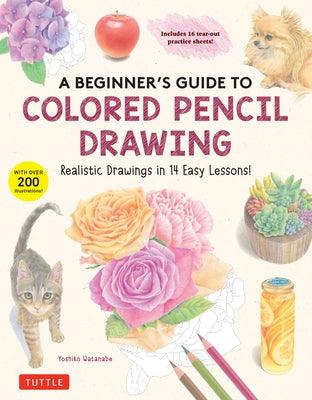 A Beginner's Guide to Colored Pencil Drawing: Realistic Drawings in 14 Easy Lessons! (with Over 200 Illustrations) - Paperback | Diverse Reads