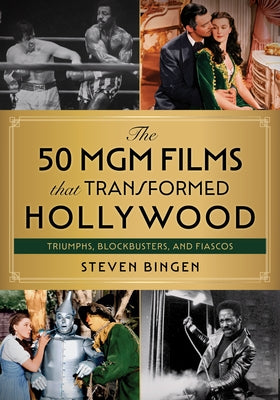 The 50 MGM Films That Transformed Hollywood: Triumphs, Blockbusters, and Fiascos - Hardcover | Diverse Reads