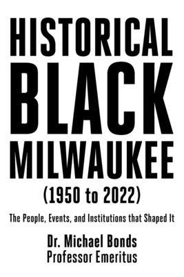 Historical Black Milwaukee (1950 to 2022): The People, Events, and Institutions that Shaped It - Paperback | Diverse Reads