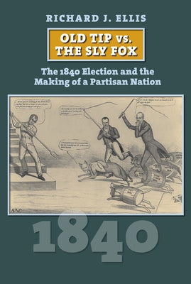 Old Tip vs. the Sly Fox: The 1840 Election and the Making of a Partisan Nation - Hardcover | Diverse Reads