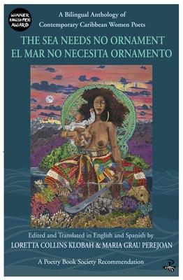 The Sea Needs No Ornament / El Mar No Necesita Ornamento: A Bilingual Anthology of Contemporary Caribbean Women Poets - Paperback