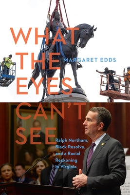 What the Eyes Can't See: Ralph Northam, Black Resolve, and a Racial Reckoning in Virginia - Hardcover | Diverse Reads
