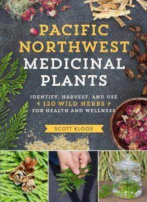 Pacific Northwest Medicinal Plants: Identify, Harvest, and Use 120 Wild Herbs for Health and Wellness - Paperback | Diverse Reads