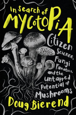 In Search of Mycotopia: Citizen Science, Fungi Fanatics, and the Untapped Potential of Mushrooms - Paperback | Diverse Reads