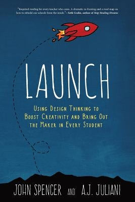 LAUNCH: Using Design Thinking to Boost Creativity and Bring Out the Maker in Every Student - Paperback | Diverse Reads