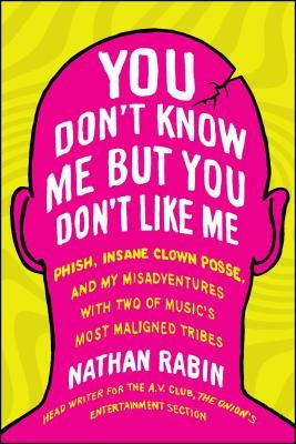 You Don't Know Me but You Don't Like Me: Phish, Insane Clown Posse, and My Misadventures with Two of Music's Most Maligned Tribes - Paperback | Diverse Reads