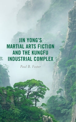 Jin Yong's Martial Arts Fiction and the Kungfu Industrial Complex - Hardcover | Diverse Reads