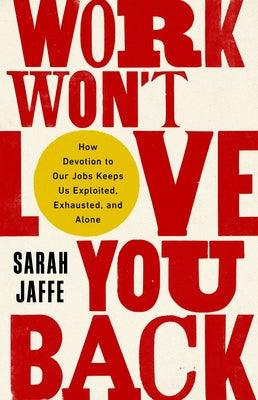 Work Won't Love You Back: How Devotion to Our Jobs Keeps Us Exploited, Exhausted, and Alone - Paperback | Diverse Reads