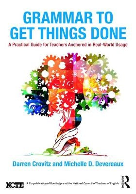 Grammar to Get Things Done: A Practical Guide for Teachers Anchored in Real-World Usage / Edition 1 - Paperback | Diverse Reads