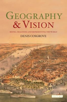 Geography and Vision: Seeing, Imagining and Representing the World - Paperback | Diverse Reads