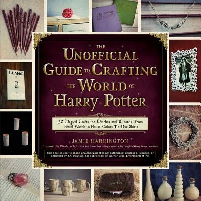 The Unofficial Guide to Crafting the World of Harry Potter: 30 Magical Crafts for Witches and Wizards - from Pencil Wands to House Colors Tie-Dye Shirts - Paperback | Diverse Reads