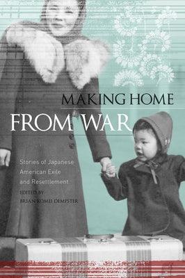 Making Home from War: Stories of Japanese American Exile and Resettlement - Paperback | Diverse Reads