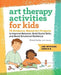 Art Therapy Activities for Kids: 75 Evidence-Based Art Projects to Improve Behavior, Build Social Skills, and Boost Emotional Resilience - Paperback | Diverse Reads