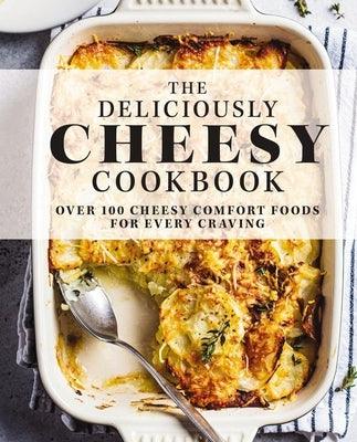 The Deliciously Cheesy Cookbook: Over 100 Cheesy Comfort Foods for Every Craving - Hardcover | Diverse Reads