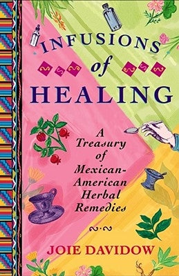 Infusions of Healing: A Treasury of Mexican-American Herbal Remedies - Paperback | Diverse Reads