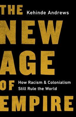The New Age of Empire: How Racism and Colonialism Still Rule the World - Hardcover |  Diverse Reads