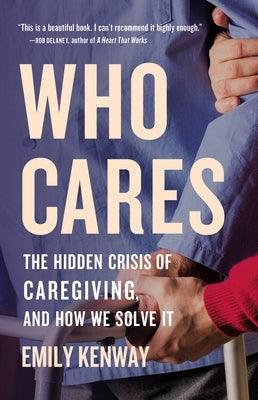 Who Cares: The Hidden Crisis of Caregiving, and How We Solve It - Hardcover | Diverse Reads