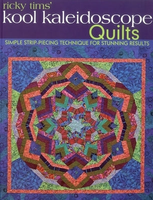 Ricky Tims' Kool Kaleidoscope Quilts: Simple Strip-Piecing Technique for Stunning Results - Paperback | Diverse Reads