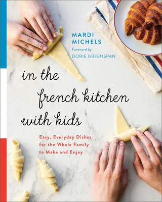 In the French Kitchen with Kids: Easy, Everyday Dishes for the Whole Family to Make and Enjoy: A Cookbook - Paperback | Diverse Reads