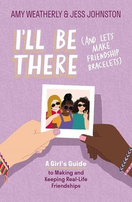 I'll Be There (And Let's Make Friendship Bracelets): A Girl's Guide to Making and Keeping Real-Life Friendships - Paperback | Diverse Reads