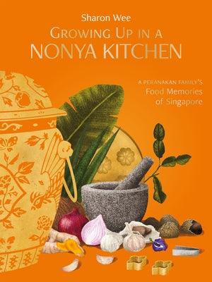 Growing Up in a Nonya Kitchen: A Peranakan Family's Food Memories of Singapore - Hardcover | Diverse Reads
