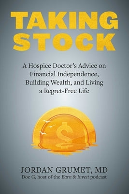 Taking Stock: A Hospice Doctor's Advice on Financial Independence, Building Wealth, and Living a Regret-Free Life - Paperback | Diverse Reads