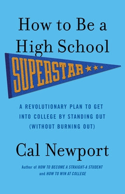 How to Be a High School Superstar: A Revolutionary Plan to Get into College by Standing Out (Without Burning Out) - Paperback | Diverse Reads