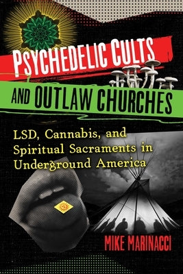 Psychedelic Cults and Outlaw Churches: Lsd, Cannabis, and Spiritual Sacraments in Underground America - Paperback | Diverse Reads