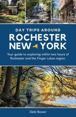 Day Trips Around Rochester, New York: Your guide to exploring within two hours of Rochester and the Finger Lakes region. - Paperback | Diverse Reads