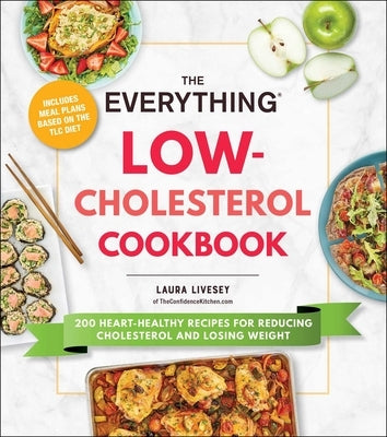The Everything Low-Cholesterol Cookbook: 200 Heart-Healthy Recipes for Reducing Cholesterol and Losing Weight - Paperback | Diverse Reads