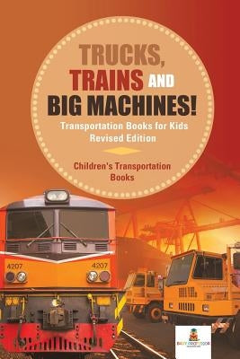 Trucks, Trains and Big Machines! Transportation Books for Kids Revised Edition Children's Transportation Books - Paperback | Diverse Reads