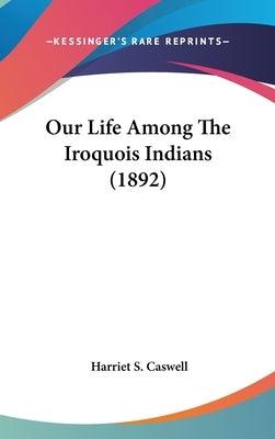 Our Life Among The Iroquois Indians (1892) - Hardcover | Diverse Reads