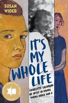 It's My Whole Life: Charlotte Salomon: An Artist in Hiding During World War II - Hardcover | Diverse Reads