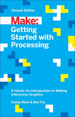 Getting Started with Processing: A Hands-On Introduction to Making Interactive Graphics / Edition 2 - Paperback | Diverse Reads