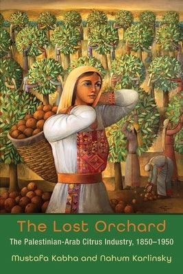 The Lost Orchard: The Palestinian-Arab Citrus Industry, 1850-1950 - Paperback