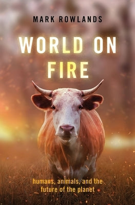 World on Fire: Humans, Animals, and the Future of the Planet - Hardcover | Diverse Reads