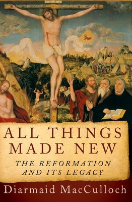 All Things Made New: The Reformation and Its Legacy - Paperback | Diverse Reads