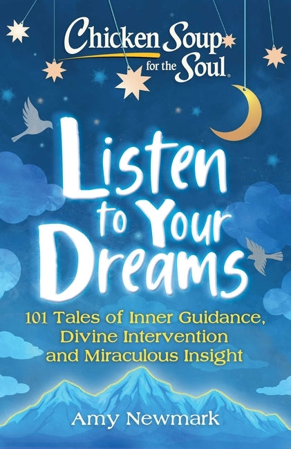 Chicken Soup for the Soul: Listen to Your Dreams: 101 Tales of Inner Guidance, Divine Intervention and Miraculous Insight - Paperback | Diverse Reads